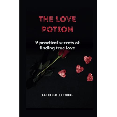 The Love Potion: 9 Practical Secrets Of Finding True Love