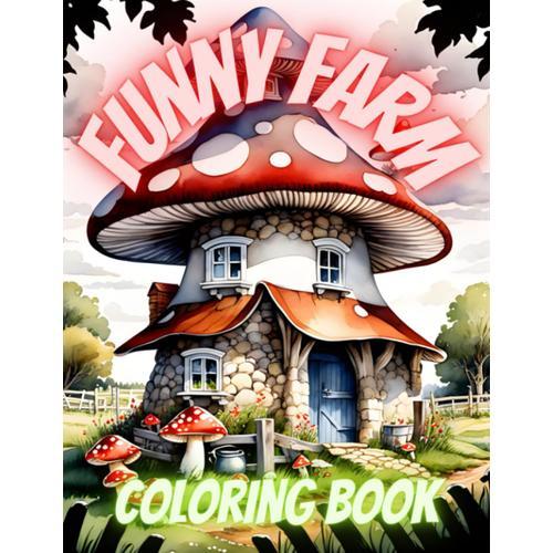 Funny Farm Coloring Book: Add Color To A Whole Series Of Delightful Funny Farmyard Animals.