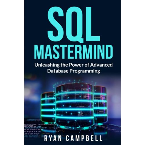 Sql Mastermind: Unleashing The Power Of Advanced Database Programming