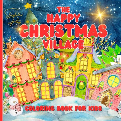 The Happy Christmas Village Coloring Book For Kids: 8.5 X 8.5/Softbound/ 58 Pages/ 26 Single-Sided Images/Owners Pg/Color Test Page/Fantasy Christmas Village Theme/Appropriate For Children Ages 4 - 8