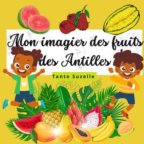 Mon Premier Imagier Des Fruits Des Antilles: Présentation De 40 Fruits Tropicaux