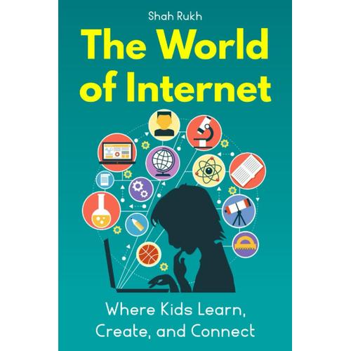 The World Of Internet: Where Kids Learn, Create, And Connect