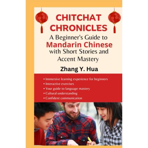 Chitchat Chronicles: A Beginner's Guide To Mandarin Chinese With Short Stories And Accent Mastery