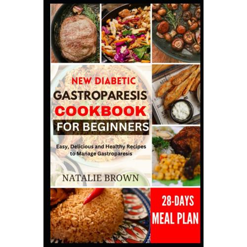 New Diabetic Gastroparesis Cookbook For Beginners: Easy, Delicious And Healthy Recipes To Manage Gastroparesis