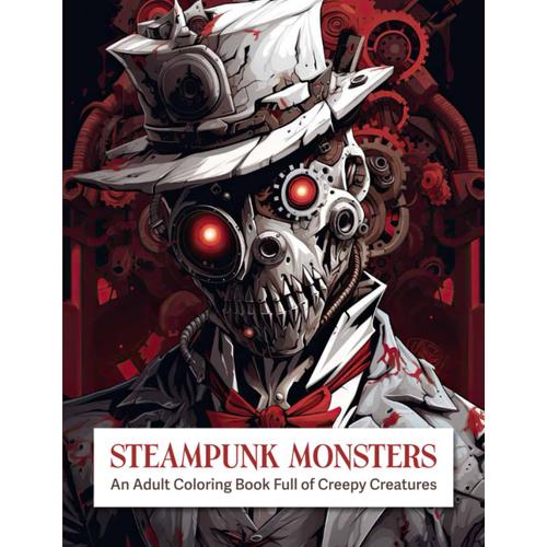 Steampunk Monsters: An Adult Coloring Book Full Of Creepy Creatures