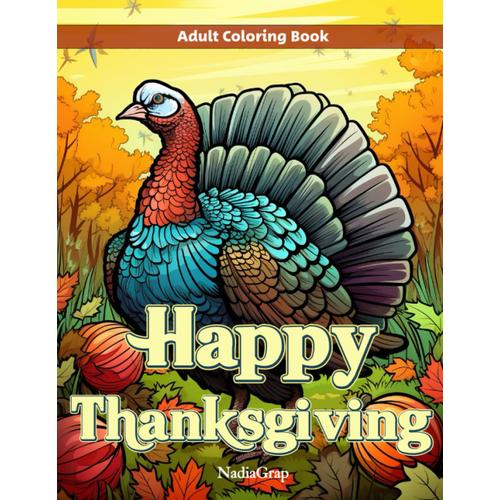 Happy Thanksgiving Adult Coloring Book: Autumn Vibes Thanksgiving Day Adults Coloring Book, Turkeys, Fall Leaves, Pumpkins, Harvest & More | Perfect Seasonal Event Gift For Senior