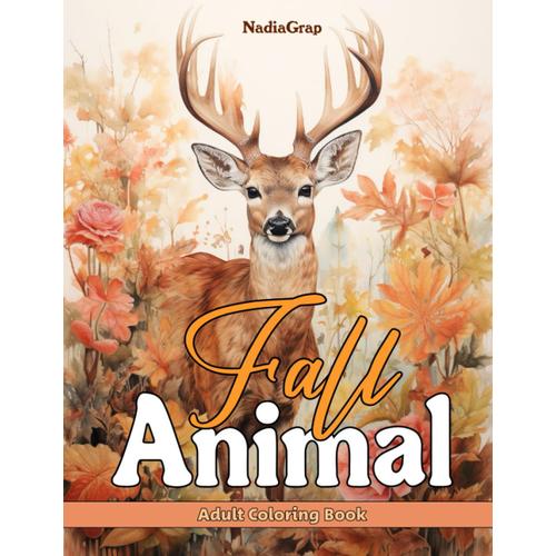 Fall Animal Adult Coloring Book: Autumn Scens, Flowers, Fall Leaves, Pumpkins, Animals, Beautiful Fall Scenery Landscapes And More! .. Book For Seniors, Beginners, And Teens