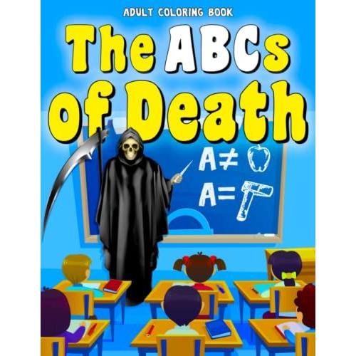 Adult Coloring Book The Abcs Of Death: Funny Coloring Book For Adults Featuring Whimsical Images Of Death And Dismemberment For All