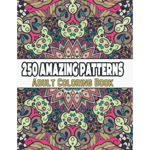 250 Amazing Patterns Adult Coloring Book: An Adult 250 Amazing Patterns Coloring Book With Magical Flower Patterns Relaxation Stress Relieving Designs (250 Amazing Patterns Adult Coloring Book)