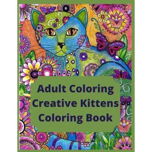 Adult Coloring Creative Kittens Coloring Book: ( Creative Haven Coloring Book) Kittens Coloring Book For Adults Relaxation And Stress Relief, ... Cats Kittens For Adults, 8,5×11in 60 Pages
