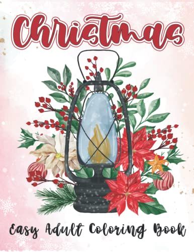 Christmas Easy Adult Coloring Book: Cool Fun And Festive Xmas Design Flowers, Santa, Snowman, Cute Animals, Winter Holiday Scenes And Much More ... Perfect Gift Item To Celebrate The Christmas.