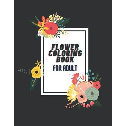 Flower Coloring Book For Adult: Stress Relieving Flower Color Designs