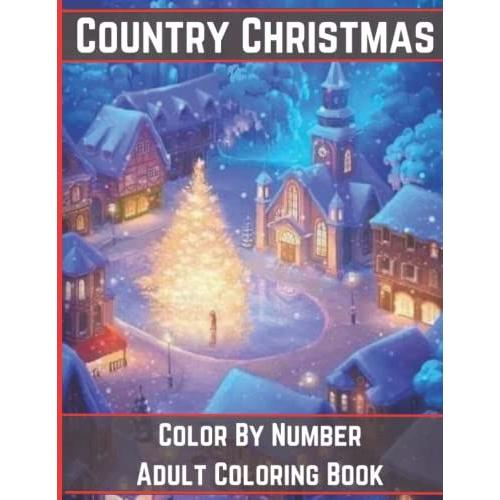 Country Christmas Color By Number Adult Coloring Book: Large Print Simple And Easy Winter Season Creative Country Christmas Color By Numbers Book For Adult