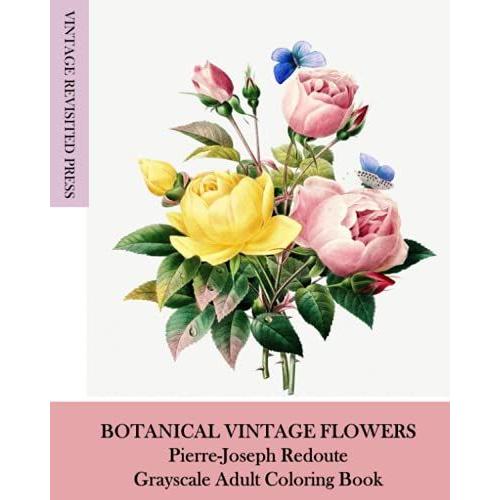 Botanical Vintage Flowers: Pierre-Joseph Redoute Grayscale Adult Coloring Book: Color And Frame Your Artwork