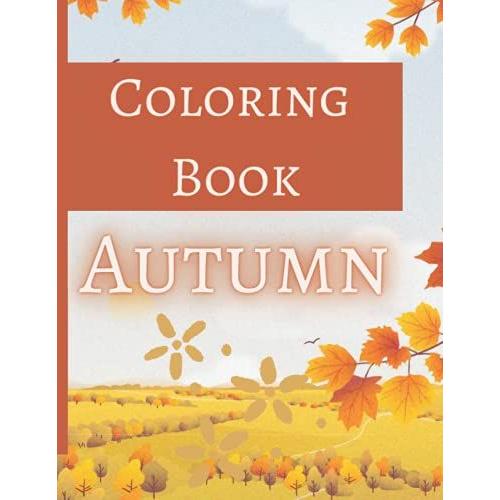 Autumn Coloring Book: Adult & Kids Coloring Book Consists Of 30 Amazing Pages For Autumn Lovers - Easy & Relaxing Designs