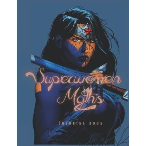 Superwomen Myths: A Dark Superwomen Coloring Book For Adults With Fantasy Girls , Angels , Dragons , Goblins. And More Relieving Stress Designs For Adult Relaxing Coloring Pages