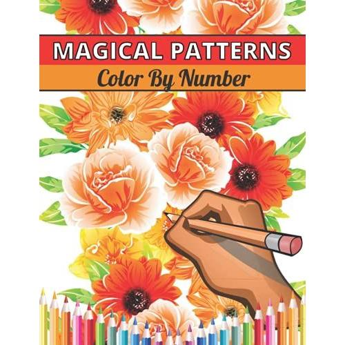 Magical Patterns Color By Number: An Adult Color By Number Coloring Book For Adults With Fun And Relaxing Patterns And Designs