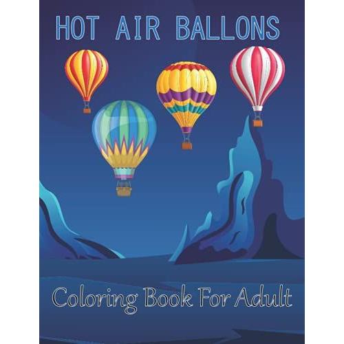 Hot Air Ballons Coloring Book For Adult: Extremely Incredible Beautiful Comfortable Hot Air Balloon Book, Suitable For Adults