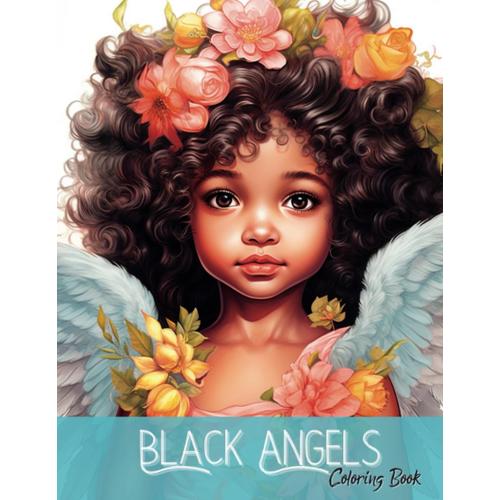 Black Angels Coloring Book: Adult Coloring Book - 30 Grayscale Portraits Of African American Angels And Fairies - Black Girls And Boys Colouring For All Ages (Baby Angels Coloring Books)