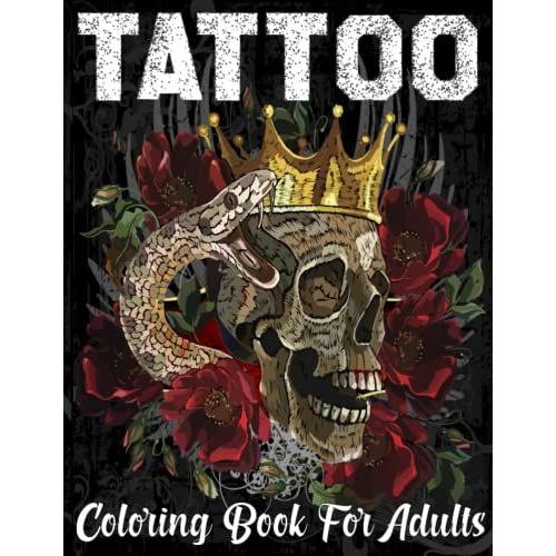 Tattoo Coloring Book For Adults: Over 30 Coloring Pages For Adult Relaxation With Beautiful Modern Tattoo Designs Such As Sugar Skulls, Hearts, Roses And More