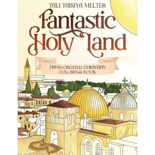Fantastic Holy Land: Hand-Created Christian Adult Coloring Book: Creative Journey To Most Inspirational Places In The Land Of Israel |Stress Relieving Coloring Book For Teens & Adults