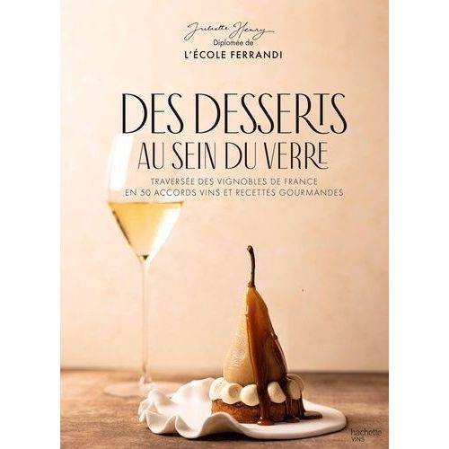Des Desserts Au Sein Du Verre - Traversée Des Vignobles De France En 50 Accords Vins Et Recettes Gourmandes