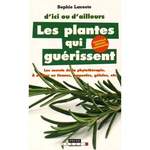 Les Plantes Qui Guérissent - A Utiliser En Tisanes, Ampoules, Gélules, Etc