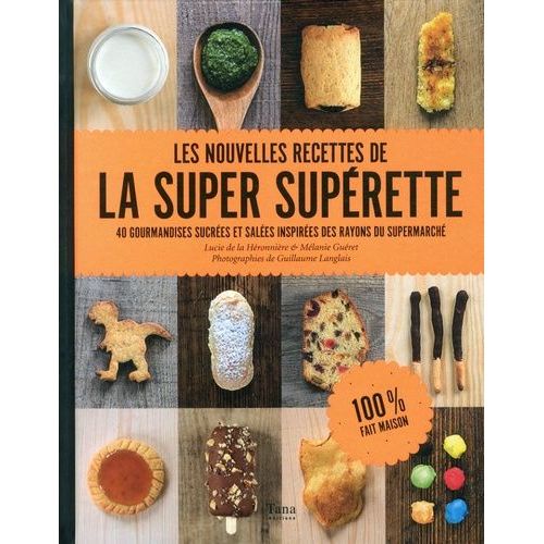 Les Nouvelles Recettes De La Super Supérette - 40 Gourmandises Sucrées Et Salées Inspirées Des Rayons Du Supermarché