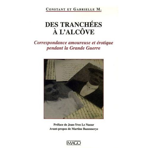 Des Tranchées À L'alcôve - Correspondance Amoureuse Et Érotique Pendant La Grande Guerre