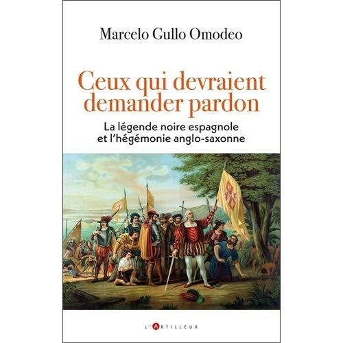 Ceux Qui Devraient Demander Pardon - La Légende Noire Espagnole Et L'hégémonie Anglo-Saxonne