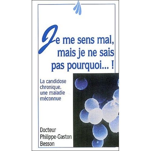 Je Me Sens Mal, Mais Je Ne Sais Pas Pourquoi - La Candidose Chronique, Une Maladie Méconnue