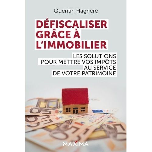 Défiscaliser Grâce À L'immobilier - Les Solutions Pour Mettre Vos Impôts Au Service De Votre Patrimoine