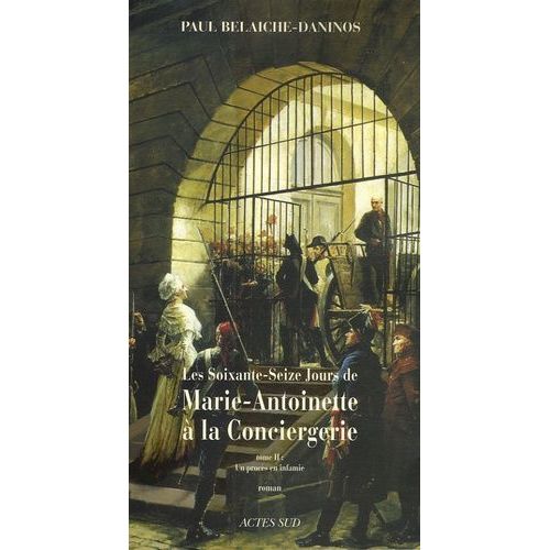 Les Soixante-Seize Jours De Marie-Antoinette À La Conciergerie - Tome 2 - Un Procès En Infamie