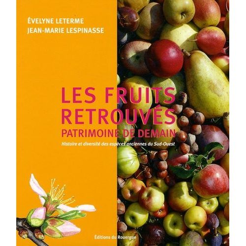 Les Fruits Retrouvés, Patrimoine De Demain - Histoire Et Diversité Des Espèces Anciennes Du Sud-Ouest