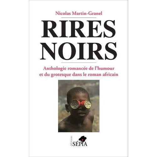 Rires Noirs - Anthologie Romancée De L'humour Et Du Grotesque Dans Le Roman Africain