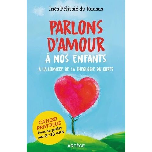 Parlons D'amour À Nos Enfants À La Lumière De La Théologie Du Corps - Cahier Pratique Pour En Parler Aux 3-13 Ans