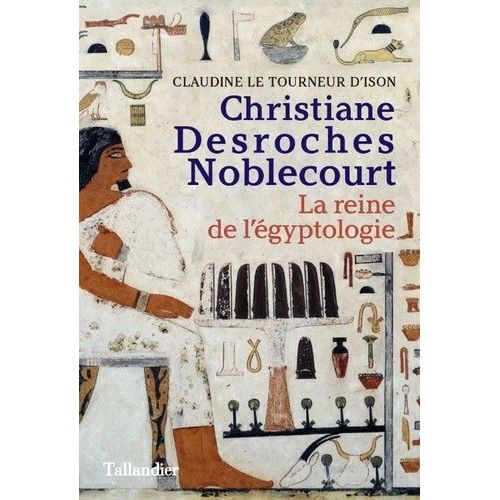 Christiane Desroches Noblecourt - La Reine De L'égyptologie