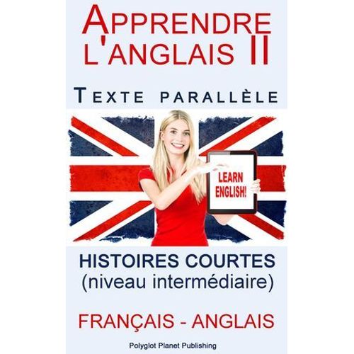 Apprendre L'anglais Ii - Texte Parallèle - Histoires Courtes (Français - Anglais) Niveau Intermédiaire