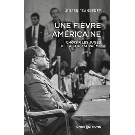 Une Fièvre Américaine - Choisir Les Juges De La Cour Suprême (Xviiie - Xxie Siècle)