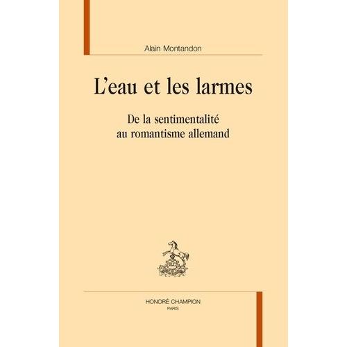 L'eau Et Les Larmes - De La Sentimentalité Au Romantisme Allemand