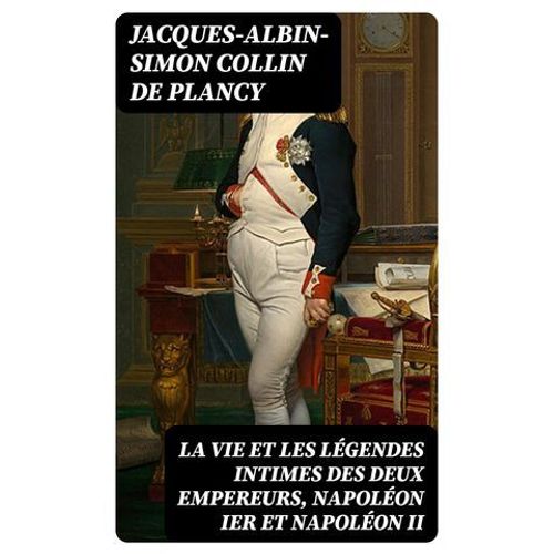 La Vie Et Les Légendes Intimes Des Deux Empereurs, Napoléon Ier Et Napoléon Ii