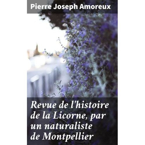 Revue De L'histoire De La Licorne, Par Un Naturaliste De Montpellier
