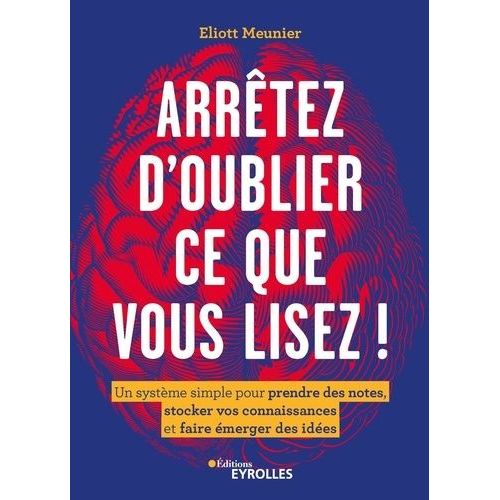 Arrêtez D'oublier Tout Ce Que Vous Lisez ! - Un Système Simple Pour Prendre Des Notes, Stocker Vos Connaissances Et Faire Émerger Des Idées