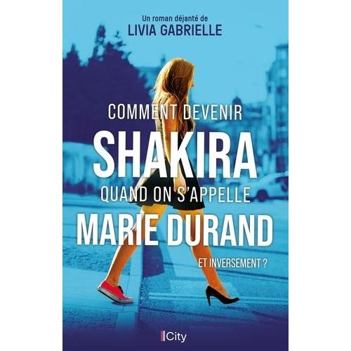 Comment Devenir Shakira Quand On S'appelle Marie Durand (Et Inversement ?)