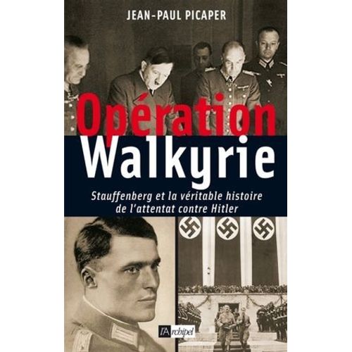 Opération Walkyrie - Stauffenberg Et La Véritable Histoire De L'attentat Contre Hitler