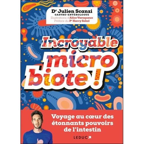 Incroyable Microbiote ! - Voyage Au Coeur Des Étonnants Pouvoirs De L'intestin