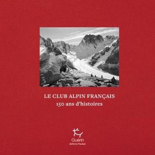 Club Alpin Français - Une Histoire D'alpinisme Volontaire