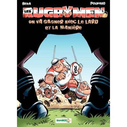 Les Rugbymen - Tome 5 - On Va Gagner Avec Le Lard Et La Manière