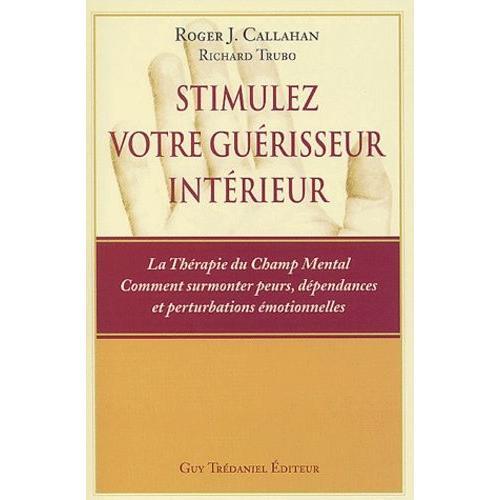 Stimulez Votre Guerisseur Interieur - La Therapie Du Champ Mental, Comment Surmonter Peurs, Dependances Et Perturbations Emotionnelles