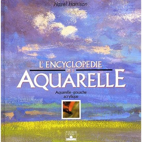 L'encyclopédie De L'aquarelle - Aquarelle, Gouache, Acrylique
